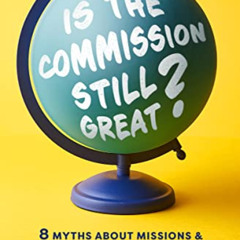 ACCESS EBOOK 📜 Is the Commission Still Great?: 8 Myths about Missions and What They