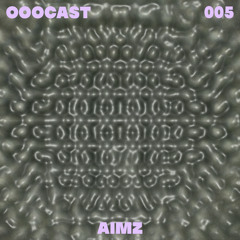 OOOCAST 005 // Aimz