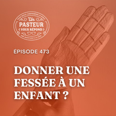 Peut-on donner une fessée à un enfant? (Épisode 473)