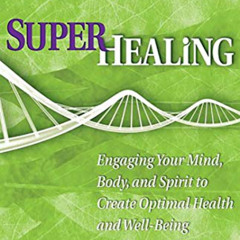 DOWNLOAD EPUB 📗 Superhealing: Engaging Your Mind, Body, and Spirit to Create Optimal