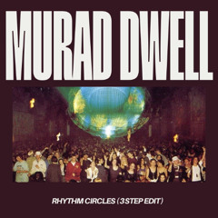 MURAD DWELL - RHYTHM CIRCLES (3-Step Edit)
