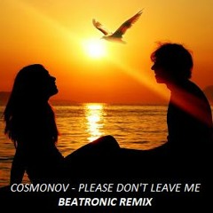 Cosmonov - Please Dont Leave Me (Beatronic Official Remix)