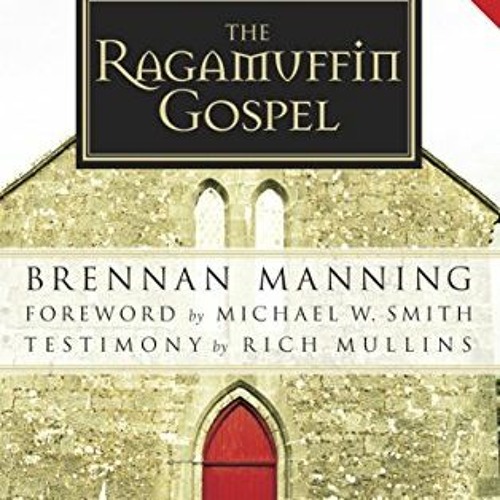 Get [EPUB KINDLE PDF EBOOK] The Ragamuffin Gospel: Good News for the Bedraggled, Beat-Up, and Burnt