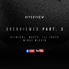 Overviewed: Part. 3 w/ Klinical, Waeys, Ill Truth, Wingz & MISSIN
