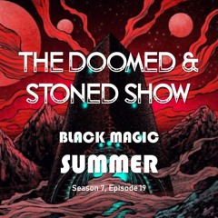 The Doomed and Stoned Show - Black Magic Summer (S7E19)