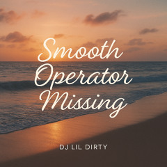 SMOOTH OPERATOR MISSING - DJ LIL DIRTY