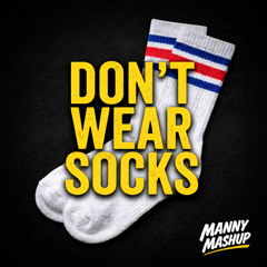 Manny Mashup - Don't Wear Socks [FREE DL]
