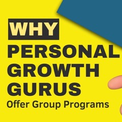 Why Personal Growth Gurus Offer Group Programs