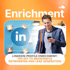 LinkedIn Profile Enrichment: The Key to Meaningful Networking and Lead Generation