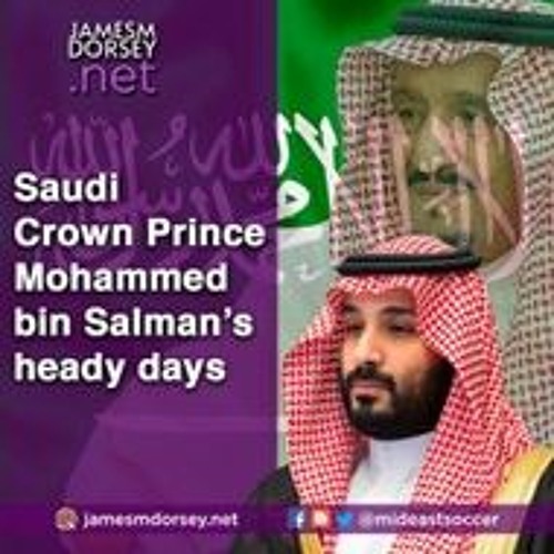 Saudi Crown Prince Mohammed Bin Salman’s Heady Days