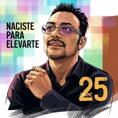 Naciste Para Elevarte - JAMC 25