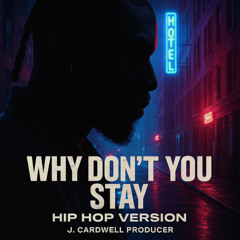 Why Don't Stay (HIP HOP Version) By J.Cardwell Producer©