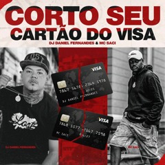 CORTO SEU CARTÃO DO VISA - DJ DANIEL FERNANDES (Mc Saci)