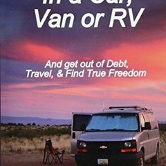 Get [PDF EBOOK EPUB KINDLE] How to Live In a Car, Van, or RV: And Get Out of Debt, Travel, and Find