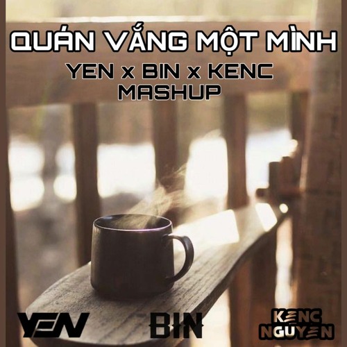 Quán vắng 1 mình ( Bin X Yen X KenC Mashup )