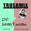 Trushmix 232 - Jeremy Castillo DJ mix artwork - Electronic music tracklist cover image