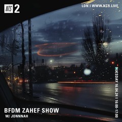 BFDM ZAHEF SHOW NTS RADIO 16.04.24 (JONNNAH)