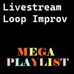 Livestream Loop Improv MEGA PLAYLIST