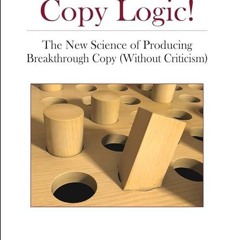 Epub✔ Copy Logic! The New Science of Producing Breakthrough Copy (Without Criticism)