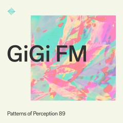 Patterns of Perception 89 - GiGi FM