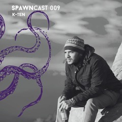 SPAWNcast 009 - K-Ten