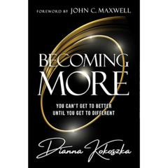 Podcast 1219: Becoming More: You Can’t Get to Better Until You Get to Different – A Transformational Talk with Dianna Kokoszka