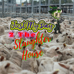 JustMyDay - 2 The Slaughterhouse