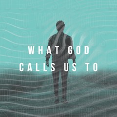 What God Calls Us To - Part 2