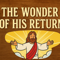 The Wonder of His Return | A Sermon on Matthew 25:14-30