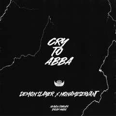 Cry To ABBA (feat. Nonameservant) (prod. demon slayer)