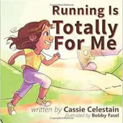 [ACCESS] KINDLE 🖋️ Running Is Totally For Me by Cassie Celestain,Bobby Fasel KINDLE