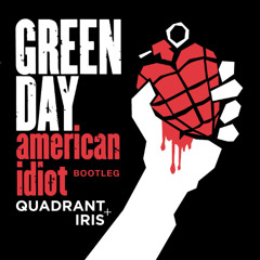 Green Day - American Idiot (Quadrant + Iris Bootleg)