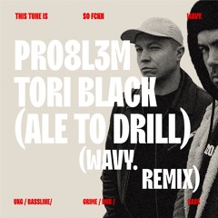 PRO8L3M - Tori Black ( Ale To Drill ) [ WAVY. REMIX ]