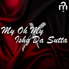 My Oh My X Ishq Da Sutta