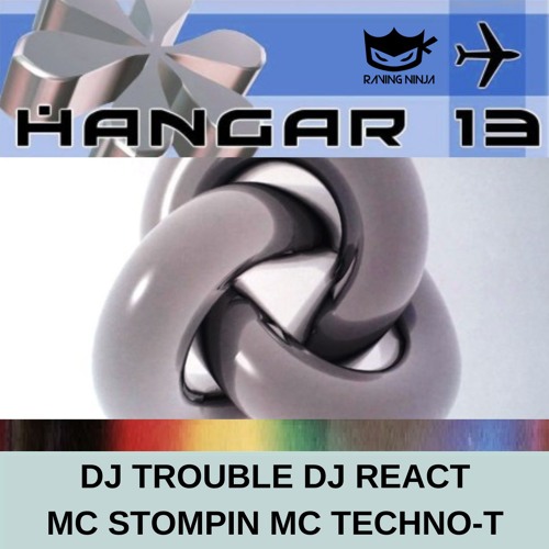 Hangar 13 Dj Trouble Dj React Mc Stompin Mc Techno-T