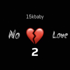 No Love pt 2 - 15kbaby