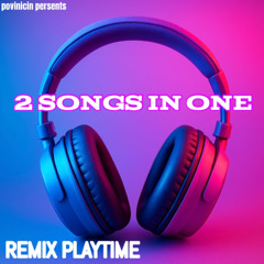 Povinicin - remix playtime (2 songs in one mixed together!)