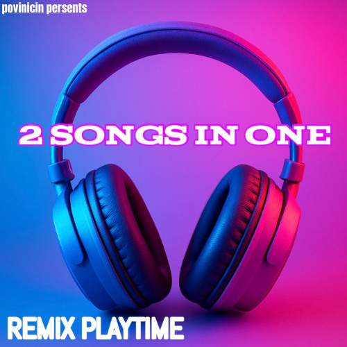 Povinicin - remix playtime (2 songs in one mixed together!)