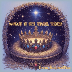 What If It's True, Too?