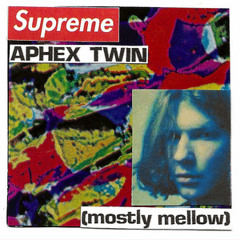 Aphex Twin: [mostly mellow] for Supreme