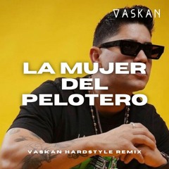 Baby Lores - La Mujer Del Pelotero (Vaskan Hardstyle Remix)