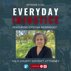 Everyday Injustice Podcast Episode 107: Yolo County DA Candidate Cynthia Rodriguez