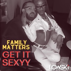 Get It Sexyy x Family Matters (Lowski Blend)