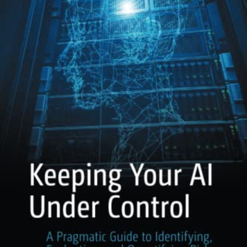 [Read] EBOOK 💔 Keeping Your AI Under Control: A Pragmatic Guide to Identifying, Eval