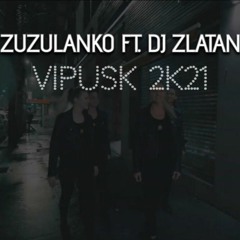 ZUZULANKO ft. DJ ZLATAN - VIPUSK 2K21