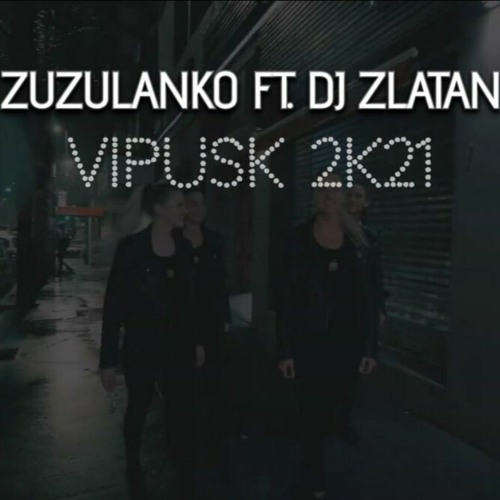 ZUZULANKO ft. DJ ZLATAN - VIPUSK 2K21