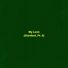 My Love (Stardust, Pt. 2)