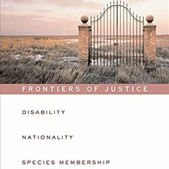 [Get] [PDF EBOOK EPUB KINDLE] Frontiers of Justice: Disability, Nationality, Species Membership (The