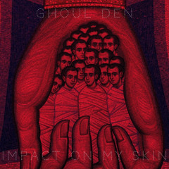 GHOUL DEN - IMPACT ON MY SKIN