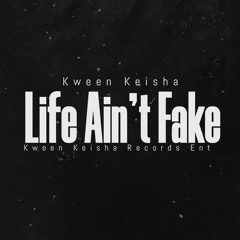 Life Ain’t Fake By Kween Keisha